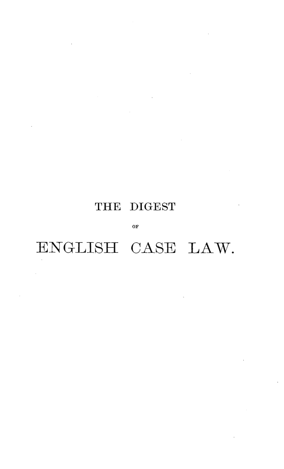 handle is hein.selden/declcrde0002 and id is 1 raw text is: 













THE DIGEST
    OF


ENGLISH


CASE LAW.


