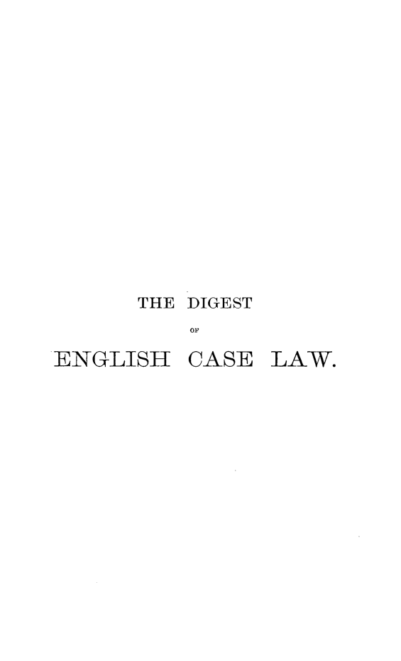 handle is hein.selden/declcrde0003 and id is 1 raw text is: 











THE DIGEST
    OF


ENGLISH


CASE


LAW.


