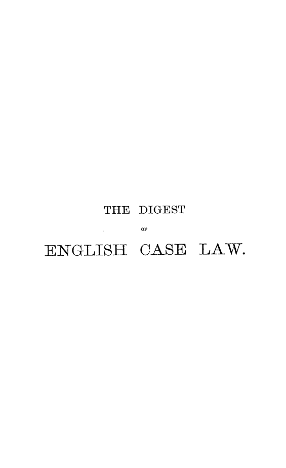 handle is hein.selden/declcrde0004 and id is 1 raw text is: 











THE DIGEST
    01,


ENGLISH


CASE


LAW.



