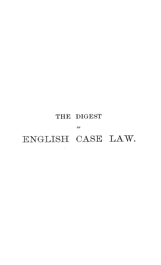 handle is hein.selden/declcrde0007 and id is 1 raw text is: 










THE DIGEST
    OF


ENGLISH


CASE


LAW.


