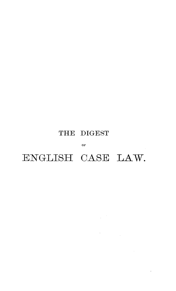 handle is hein.selden/declcrde0009 and id is 1 raw text is: 











THE DIGEST
    or


ENGLISH


CASE


LAW.



