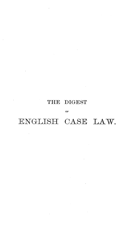 handle is hein.selden/declcrde0012 and id is 1 raw text is: 













THE DIGEST
    or


ENGLISH


CASE LAW.


