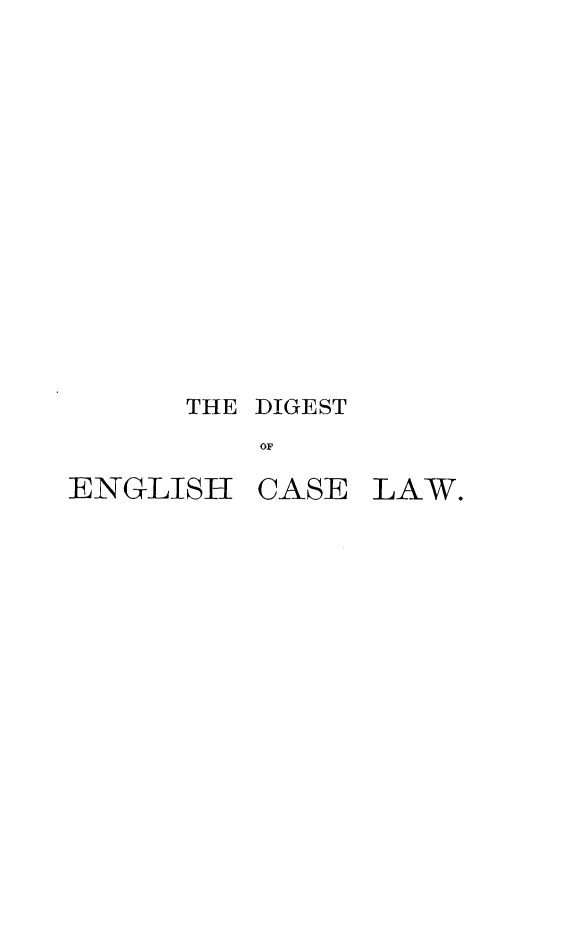 handle is hein.selden/declcrde0014 and id is 1 raw text is: 










THE DIGEST
    OF


ENGLISH


CASE


LAW.


