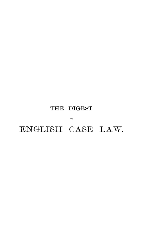 handle is hein.selden/declcrde0016 and id is 1 raw text is: 











THE DIGEST
    OF


ENGLISH


CASE


LAW.


