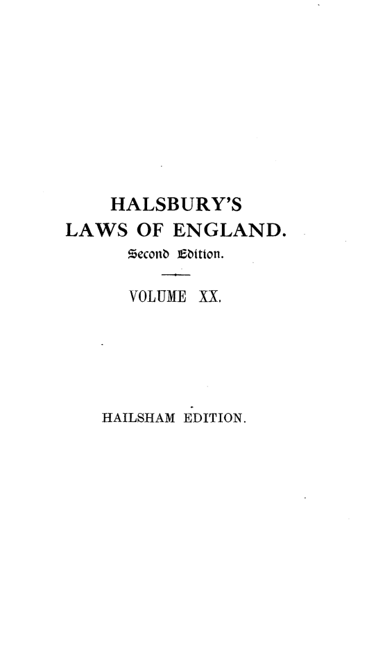 handle is hein.selden/hllweg0020 and id is 1 raw text is: 










    HALSBURY'S
LAWS  OF  ENGLAND.
      $econb Etton.


VOLUME


xx.


HAILSHAM EDITION.


