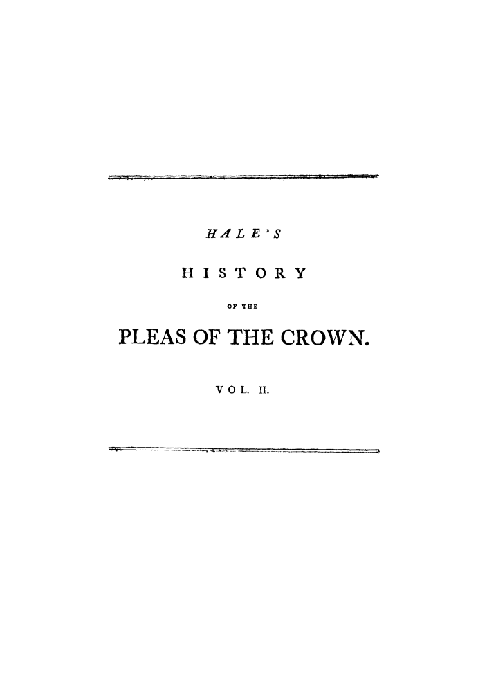 handle is hein.selden/hpleacr0002 and id is 1 raw text is: HZAL E'S
HISTORY
OF THE
PLEAS OF THE CROWN.

VOL, II.


