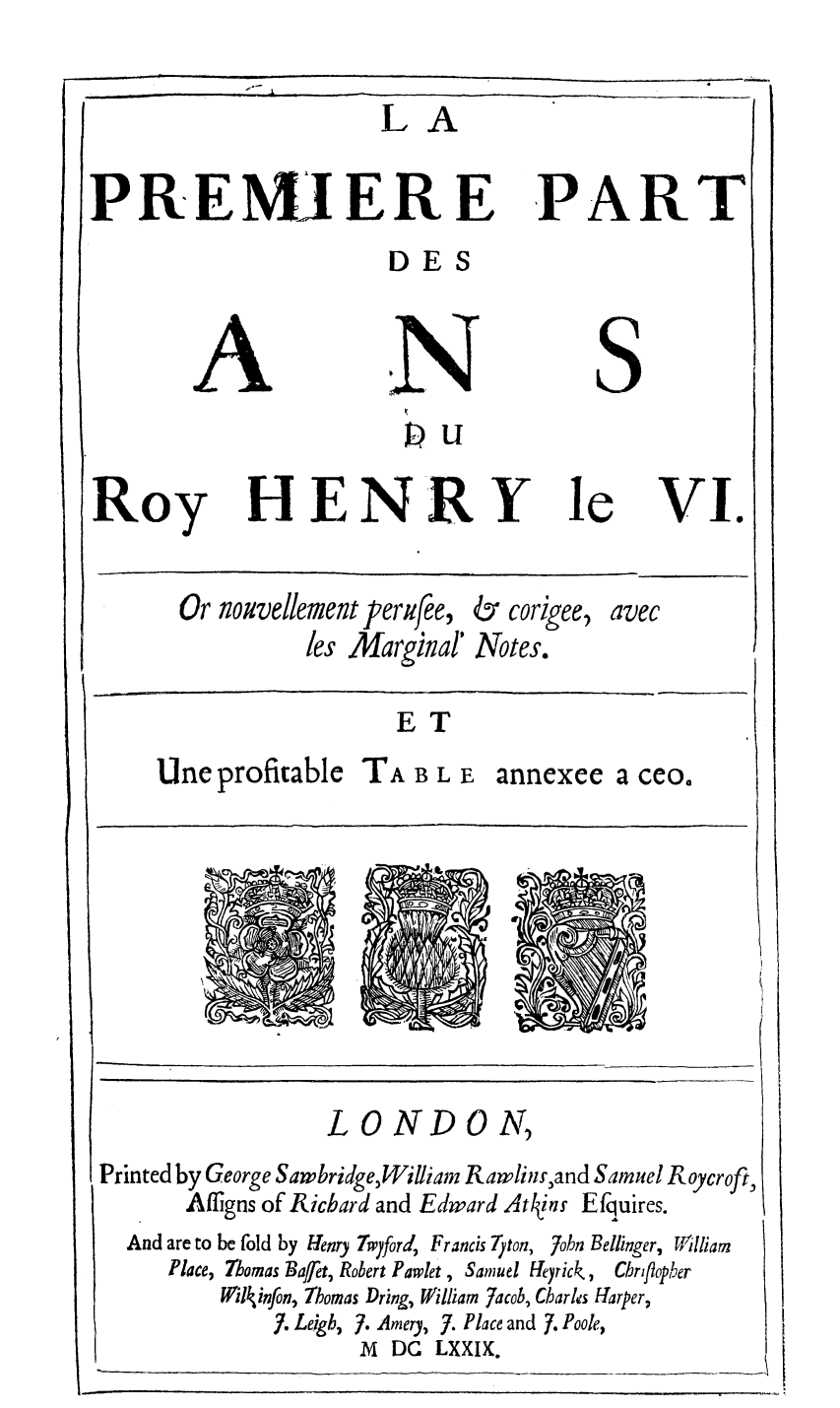 handle is hein.selden/promhen0001 and id is 1 raw text is: LA

PREMI ER E

DES

S

DU

Roy

HENRY

le

VI.

Or nouvellement permfee,
les Marginal'

& corigee,
Notes.

ET

Une profitable TA B L E

annexee a ceo,

LONDON,

Printed by George Sanbridge,William Rawlinrand Samuel Roycroft,
Affigns of Richard and Edward Atkiw, Efquires.

And are to be fold by Henry 7wyford Francis Tyton, 7ohn Bellinger, Williarn
Place, Thomas Baffet, Robert Pawlet , Samuel tIeyrick, Chrflopher
Wil1infon, Thomas Dring, William Jacob, Charks Harper,
7. Leigh, 7. Amery, 7. Place and 7. Poole,
M DC LXXIX.

PART

avec

I


