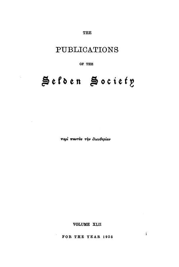 handle is hein.selden/seldseng0042 and id is 1 raw text is: THE

PUBLICATIONS
OF THE

goo iefQ

7rp Tats 71qz' Aev~eplav
VOLUME XLII
FOR THE YEAR 1925

,%efbeft


