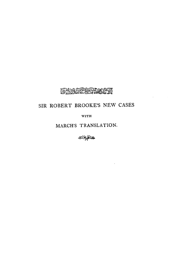 handle is hein.selden/srbknwca0001 and id is 1 raw text is: 


















SIR ROBERT BROOKE'S NEW CASES
             WITH

     MARCH'S TRANSLATION.


