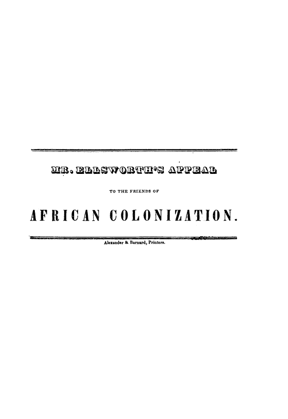 handle is hein.slavery/apfcolzs0001 and id is 1 raw text is: 



































               TO THE FRIENDS OF




AFRICAN COLONIZATION.



              Alexander & Barnard, Printers.


