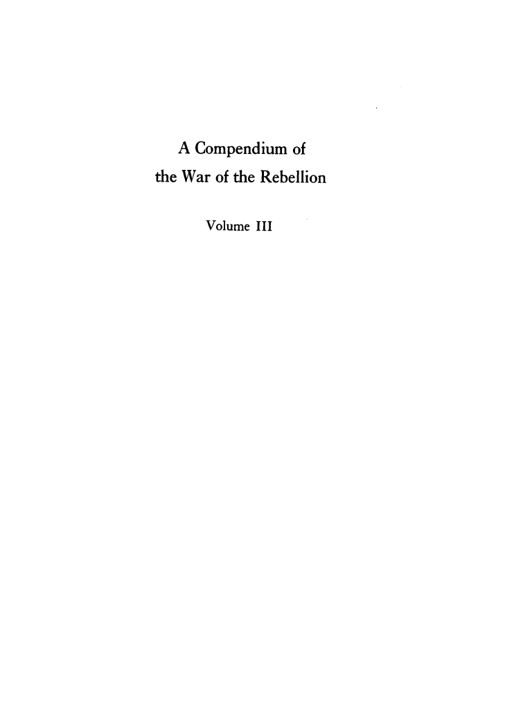 handle is hein.slavery/cmotewr0003 and id is 1 raw text is: A Compendium of
the War of the Rebellion
Volume III


