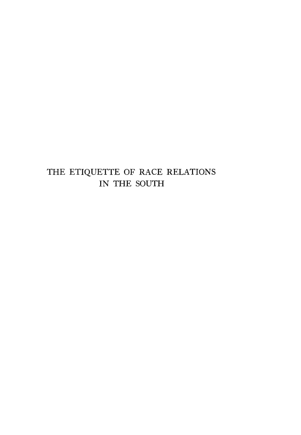 handle is hein.slavery/etqurac0001 and id is 1 raw text is: 

















THE ETIQUETTE OF RACE RELATIONS
         IN THE SOUTH


