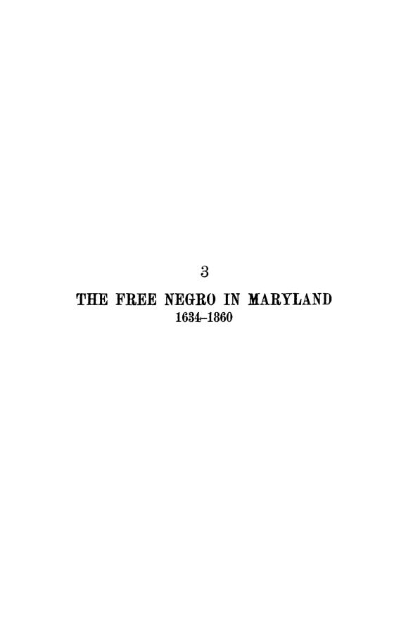 handle is hein.slavery/frngrmd0001 and id is 1 raw text is: 













             3
THE FREE NEGRO IN MARYLAND
           1634-1860



