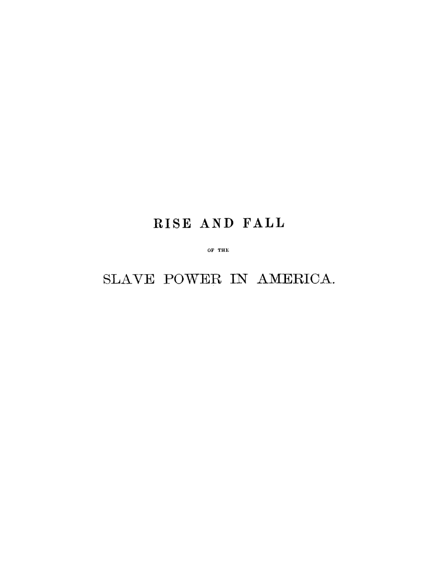 handle is hein.slavery/hisfaslpam0003 and id is 1 raw text is: 













     RISE AND FALL,
           OF THE

SLAVE POWER IN AMERICA.


