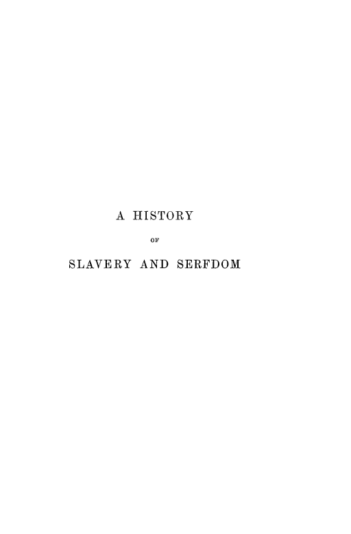 handle is hein.slavery/hislvserf0001 and id is 1 raw text is: A HISTORY
OF
SLAVERY AND SERFDOM


