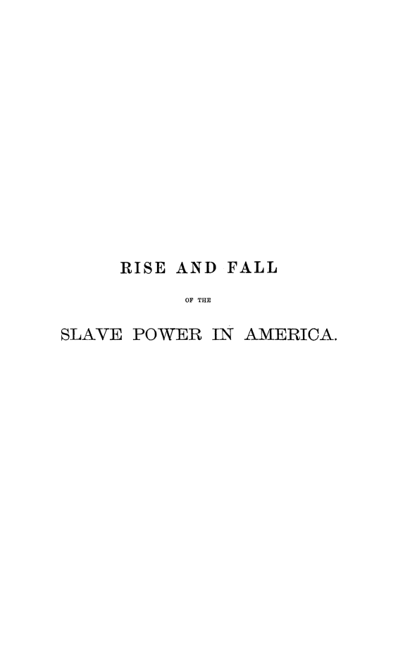 handle is hein.slavery/hrifslvpa0002 and id is 1 raw text is: RISE AND FALL
OF THE
SLAVE POWER IN AMERICA.


