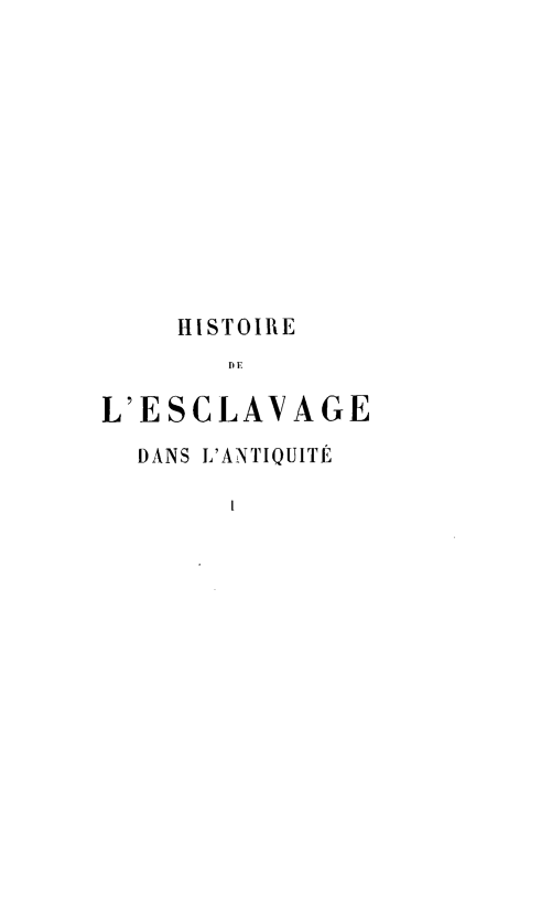 handle is hein.slavery/hsedlvedds0001 and id is 1 raw text is: HISTOIRE
DE
L'ESCLAVAGE
DANS L'ANTIQUITE


