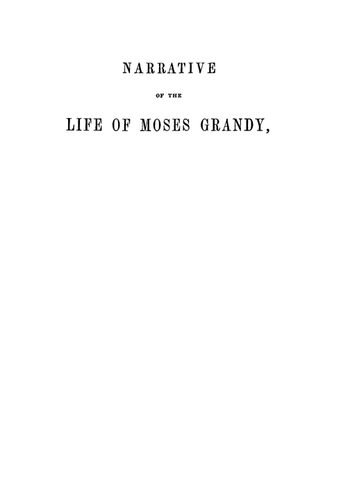 handle is hein.slavery/nalmg0001 and id is 1 raw text is: 


      NARRATIVE
         OF THE

LIFE OF MOSES GRANDY,


