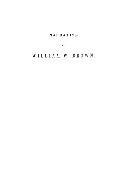 handle is hein.slavery/narwwbro0001 and id is 1 raw text is: 






     NARRATIVE

         OF


WILLIAM W. BROWN,


