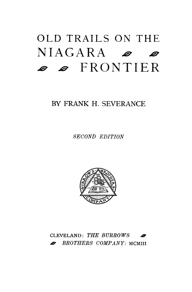 handle is hein.slavery/otniaf0001 and id is 1 raw text is: OLD TRAILS ON THE
NIAGARA
SapFRONTIER

BY FRANK H. SEVERANCE
SECOND EDITION

CLEVELAND: THE BURROWS   AP
.0 BROTHERS COMPANY: MCMIII


