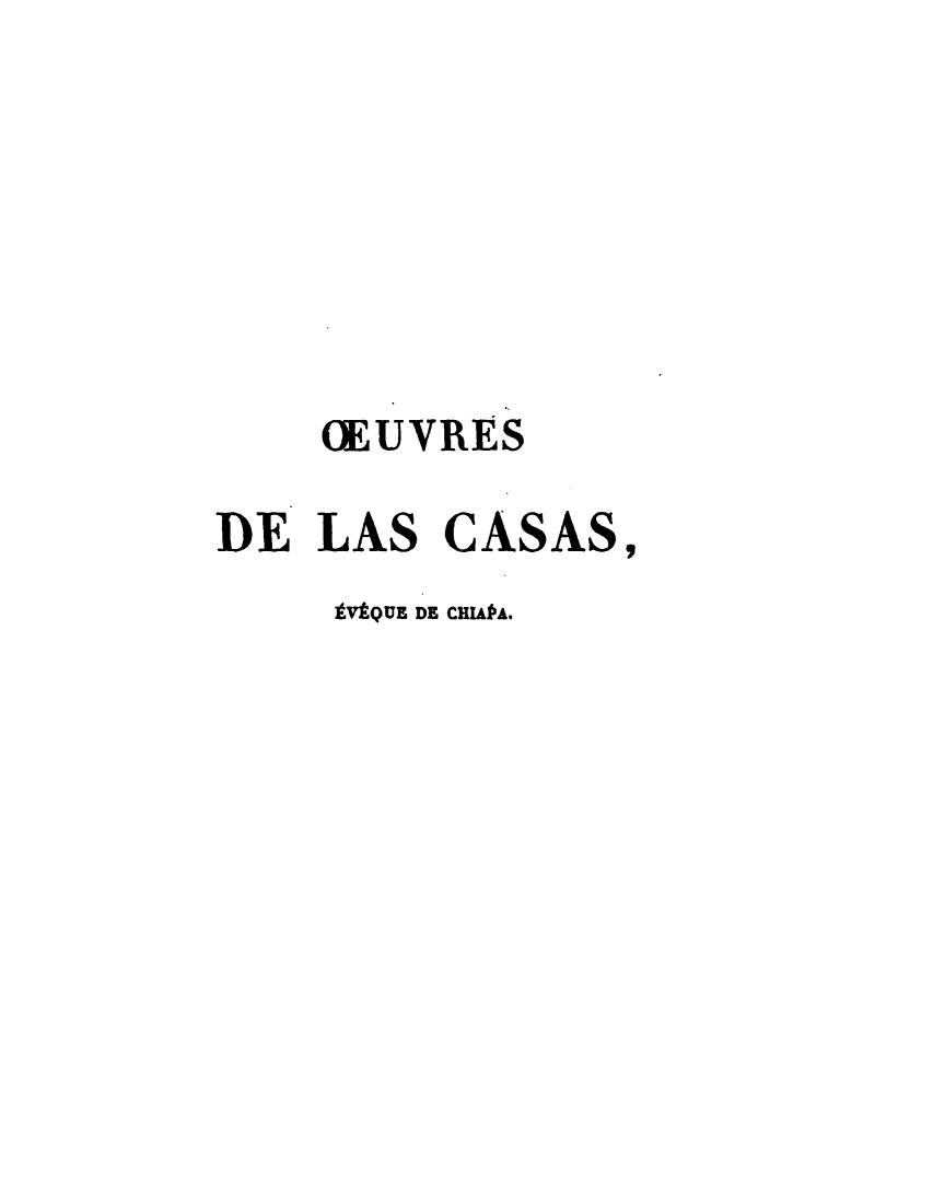 handle is hein.slavery/ovblcsa0001 and id is 1 raw text is: 







     (iEUVRES

DE  LAS   CASAS,
     tVtQUE DE CHIAPA.


