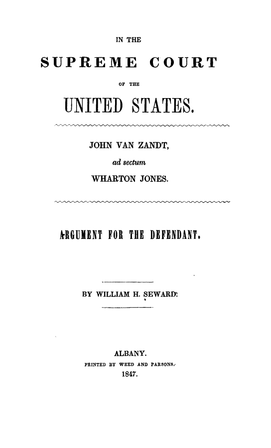 handle is hein.slavery/scusjv0001 and id is 1 raw text is: IN THE

SUPREME COURT
OF THE
UNITED STATES.
JOHN VAN ZANDT,
ad sectum
WHARTON JONES.
klGUIENT FOR THE DEFENDANT&
BY WILLIAM H. SEWARD:
ALBANY.
PRINTED BY WEED AND PARSONS.-
1847.


