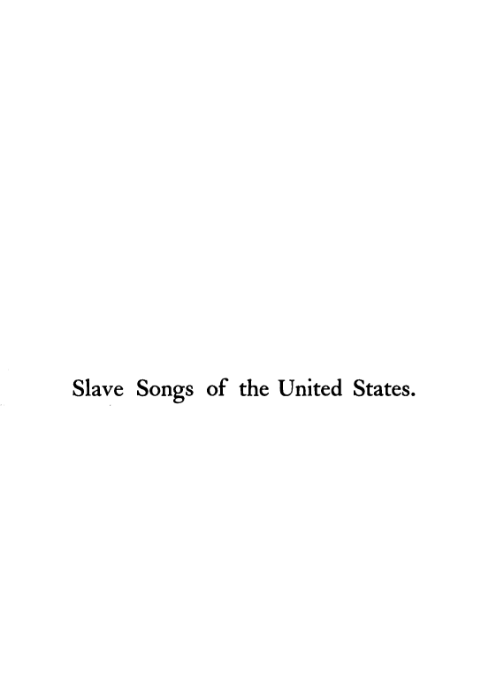 handle is hein.slavery/slvsgus0001 and id is 1 raw text is: 












Slave Songs of the United States.


