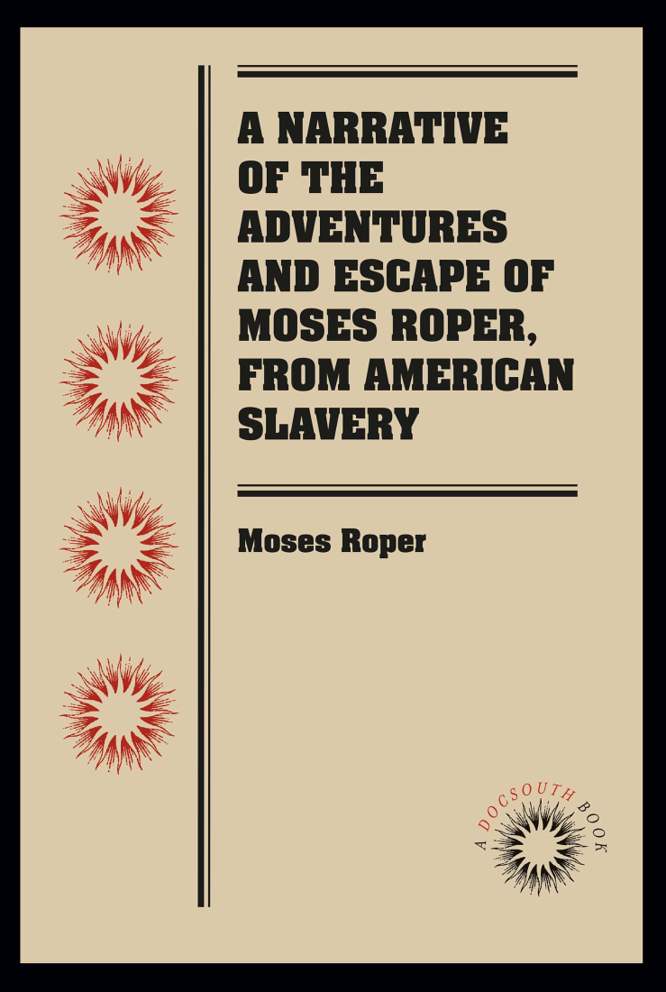 handle is hein.slavery/uncaaab0001 and id is 1 raw text is: 




N


   k


N


A NARRATIVE
OF THE
ADVENTURES
AND ESCAPE OF
MOSES ROPER,
FROM AMERICAN
SLAVERY


Moses Roper


w


