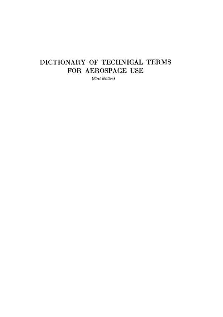 handle is hein.space/ditechmao0001 and id is 1 raw text is: 






DICTIONARY   OF TECHNICAL  TERMS
       FOR AEROSPACE   USE
             (First Edition)


