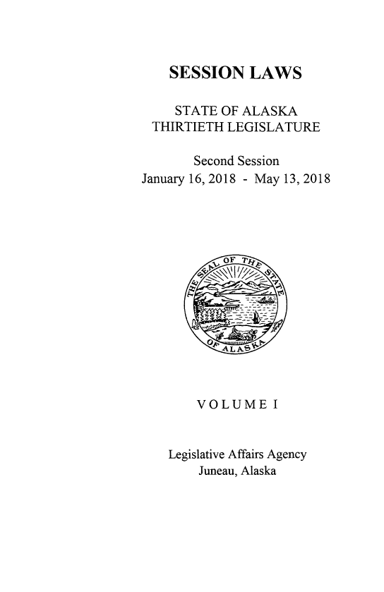 handle is hein.ssl/ssak000119 and id is 1 raw text is: 



    SESSION   LAWS

    STATE  OF ALASKA
 THIRTIETH LEGISLATURE

       Second Session
January 16, 2018 - May 13, 2018





           O F Tyr~









       VOLUME I


    Legislative Affairs Agency
        Juneau, Alaska


