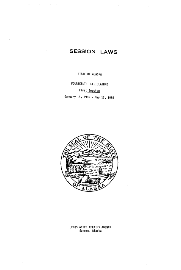 handle is hein.ssl/ssak0038 and id is 1 raw text is: SESSION LAWS
STATE OF ALASKA
FOURTEENTH LEGISLATURE
First Session
January 14, 19B5 - May 12, 1985

LEGISLATIVE AFFAIRS AGENCY
Juneau, Alaska


