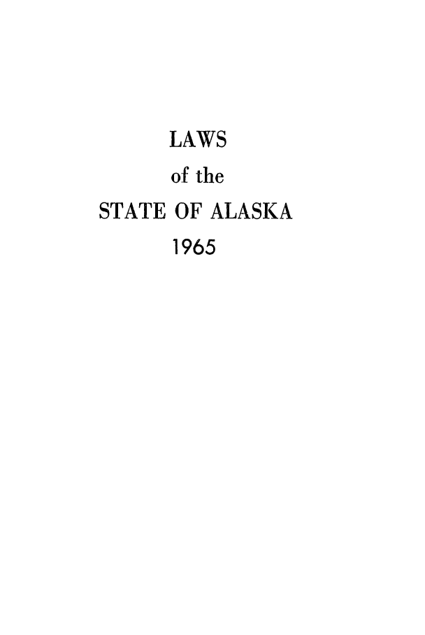 handle is hein.ssl/ssak0088 and id is 1 raw text is: LAWS
of the
STATE OF ALASKA
1965


