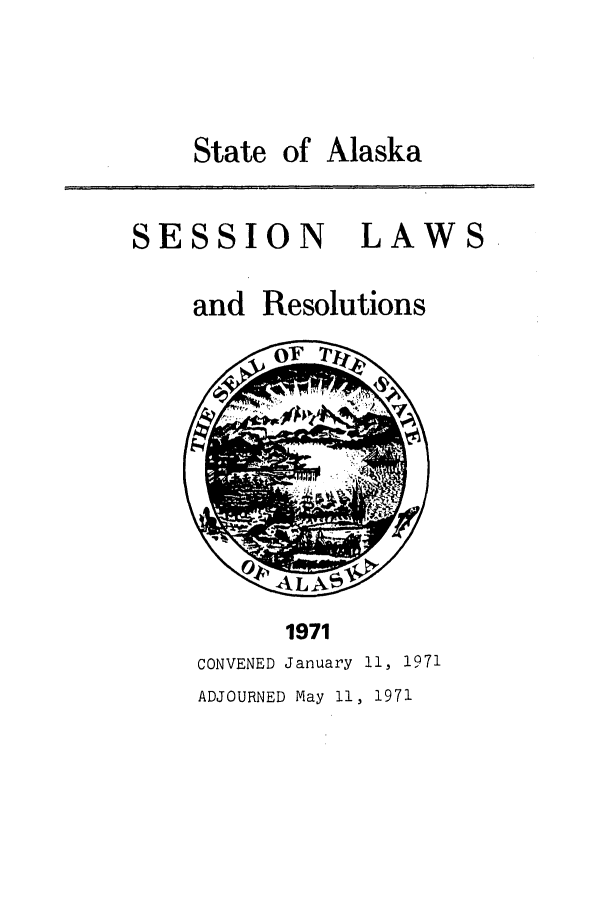 handle is hein.ssl/ssak0094 and id is 1 raw text is: State of Alaska

SESSION LAWS
and Resolutions

1971

CONVENED January 11, 1971
ADJOURNED May 11, 1971



