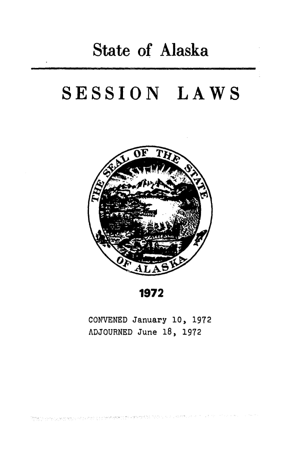handle is hein.ssl/ssak0095 and id is 1 raw text is: State of Alaska

SESSION LAWS

1972

CONVENED January 10, 1972
ADJOURNED June 18, 1972


