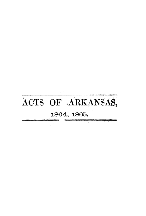handle is hein.ssl/ssar0170 and id is 1 raw text is: ACTS OF .ARKANSAS,
1864, 1865.


