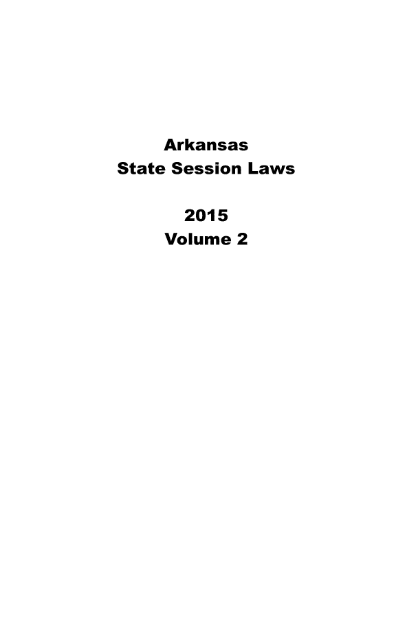 handle is hein.ssl/ssar0251 and id is 1 raw text is: 






    Arkansas
State Session Laws

      2015
    Volume 2


