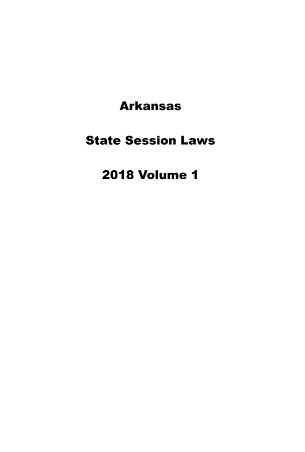 handle is hein.ssl/ssar0262 and id is 1 raw text is: 






    Arkansas

State Session Laws

  2018 Volume I


