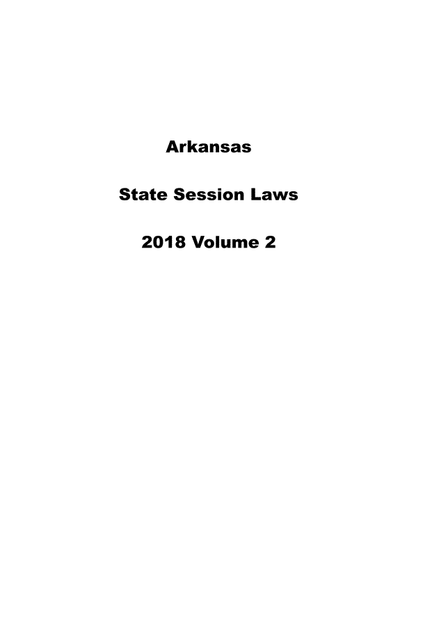 handle is hein.ssl/ssar0263 and id is 1 raw text is: 






    Arkansas

State Session Laws

  2018 Volume 2


