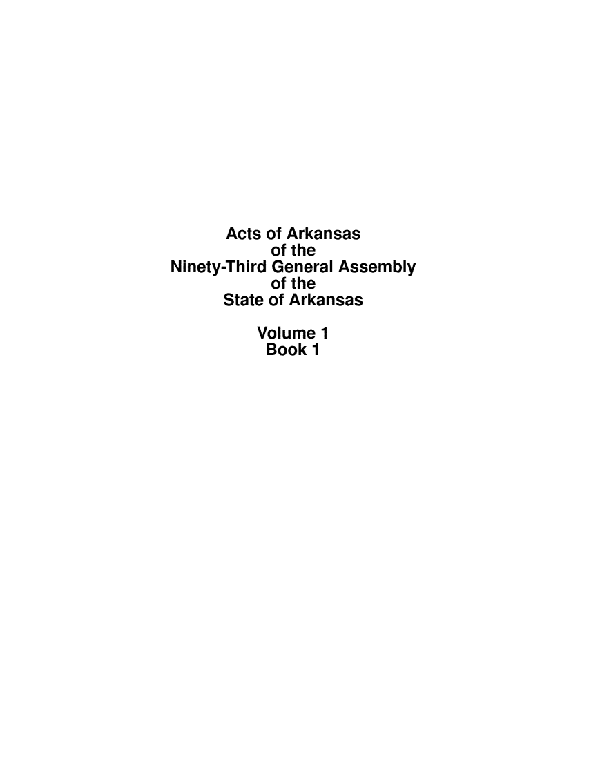 handle is hein.ssl/ssar0283 and id is 1 raw text is: Acts of Arkansas
of the
Ninety-Third General Assembly
of the
State of Arkansas
Volume 1
Book 1


