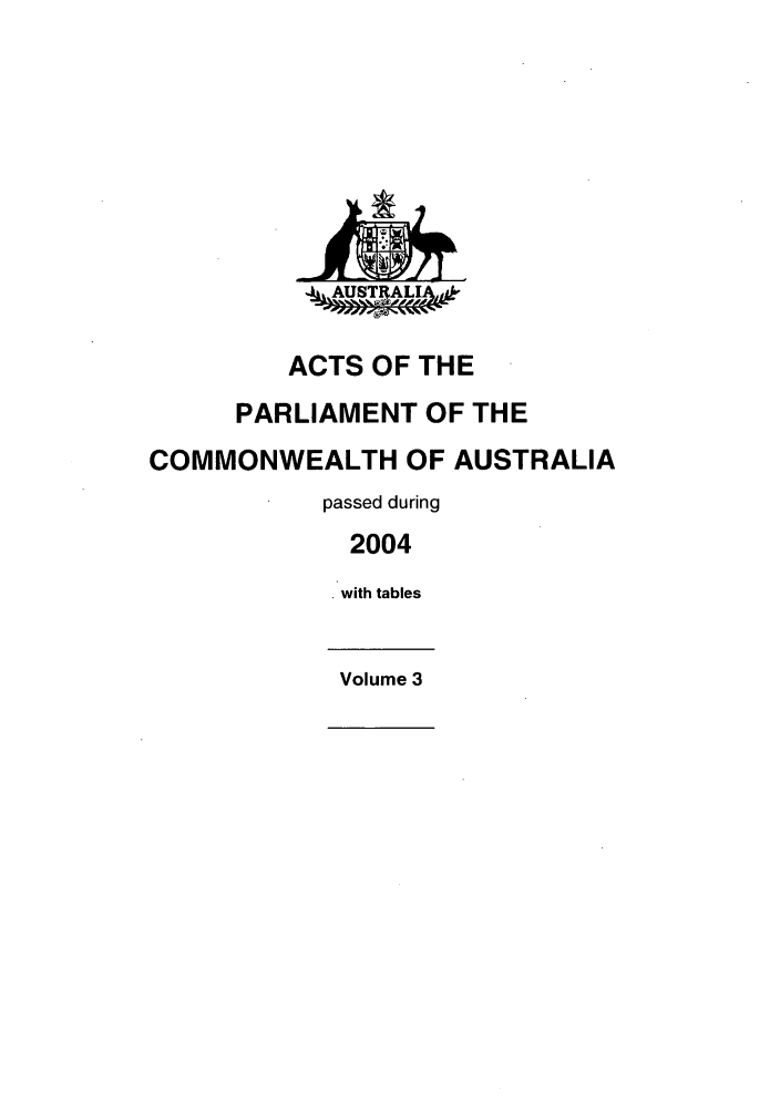 handle is hein.ssl/ssau0024 and id is 1 raw text is: ACTS OF THE
PARLIAMENT OF THE
COMMONWEALTH OF AUSTRALIA
passed during
2004
* with tables
Volume 3


