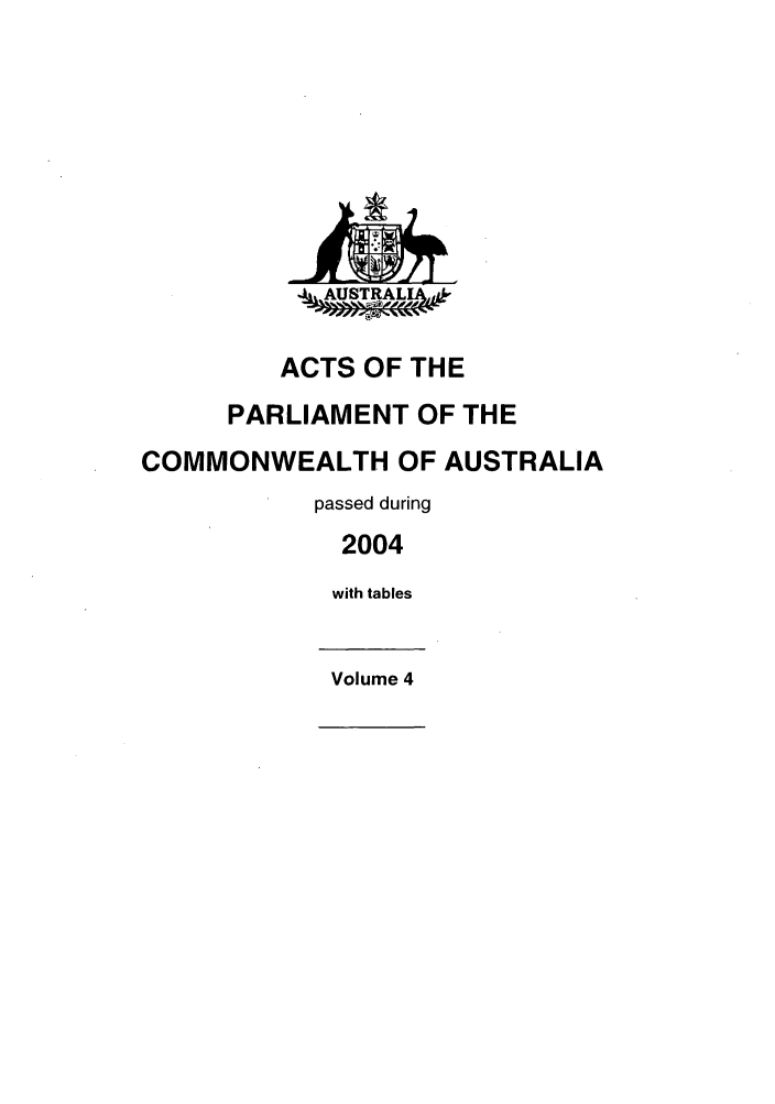 handle is hein.ssl/ssau0025 and id is 1 raw text is: ACTS OF THE
PARLIAMENT OF THE
COMMONWEALTH OF AUSTRALIA
passed during
2004
with tables
Volume 4

4 AUSTRA
9;AW


