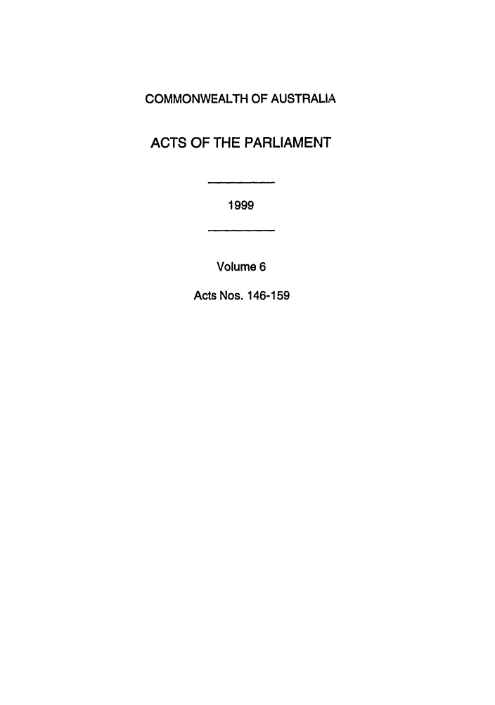 handle is hein.ssl/ssau0060 and id is 1 raw text is: COMMONWEALTH OF AUSTRALIA
ACTS OF THE PARLIAMENT
1999
Volume 6
Acts Nos. 146-159


