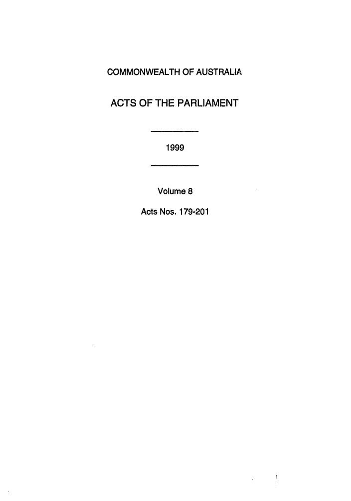 handle is hein.ssl/ssau0062 and id is 1 raw text is: COMMONWEALTH OF AUSTRALIA
ACTS OF THE PARLIAMENT
1999
Volume 8
Acts Nos. 179-201


