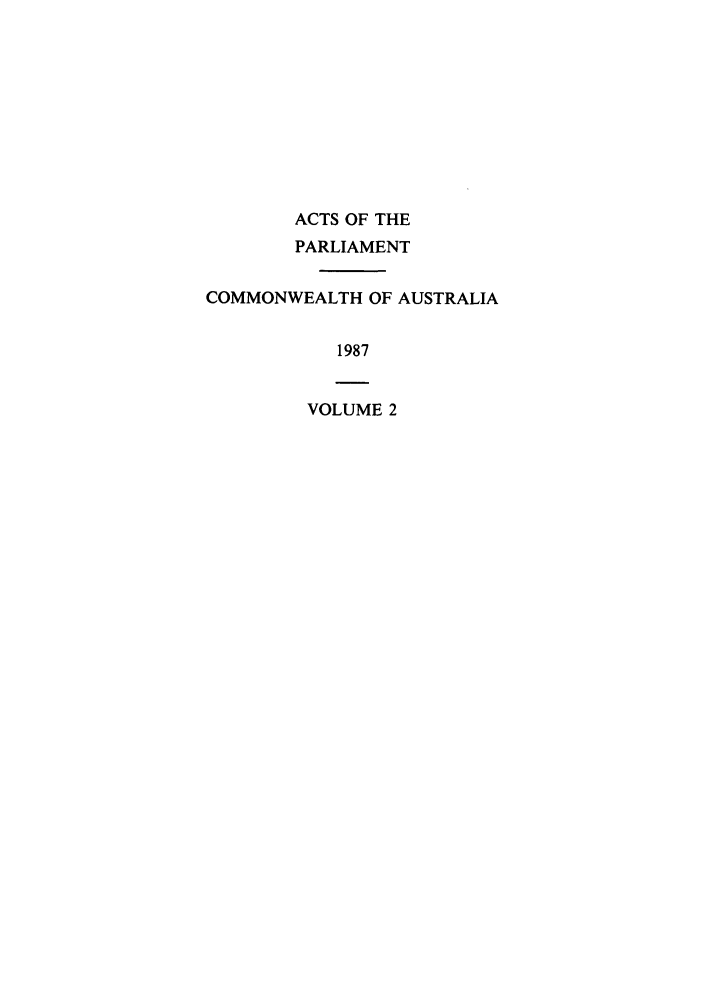 handle is hein.ssl/ssau0073 and id is 1 raw text is: ACTS OF THE
PARLIAMENT
COMMONWEALTH OF AUSTRALIA
1987

VOLUME 2


