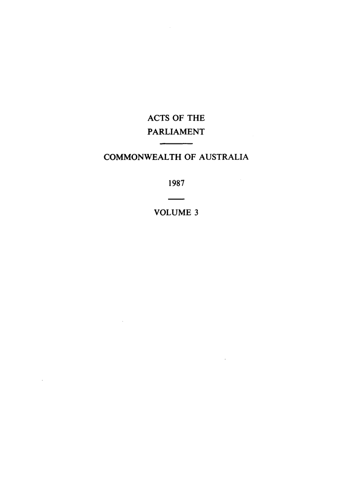 handle is hein.ssl/ssau0074 and id is 1 raw text is: ACTS OF THE
PARLIAMENT
COMMONWEALTH OF AUSTRALIA
1987

VOLUME 3


