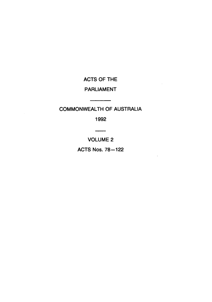 handle is hein.ssl/ssau0088 and id is 1 raw text is: ACTS OF THE
PARLIAMENT
COMMONWEALTH OF AUSTRALIA
1992
VOLUME 2
ACTS Nos. 78-122


