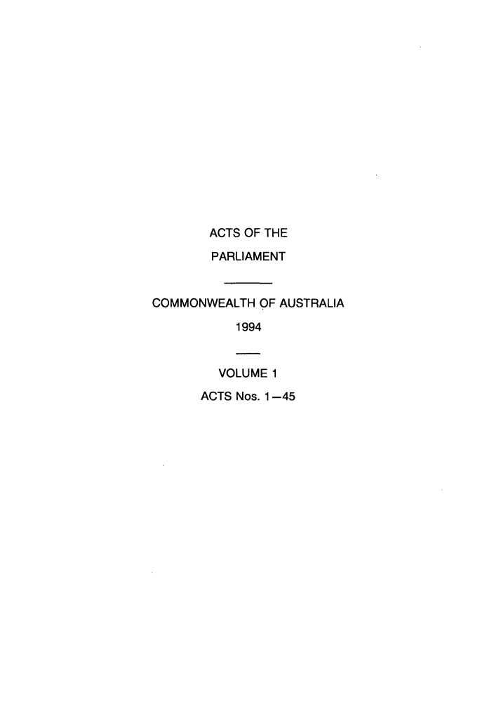 handle is hein.ssl/ssau0094 and id is 1 raw text is: ACTS OF THE
PARLIAMENT
COMMONWEALTH OF AUSTRALIA
1994
VOLUME 1
ACTS Nos. 1-45


