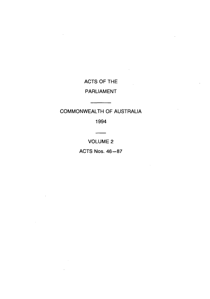 handle is hein.ssl/ssau0095 and id is 1 raw text is: ACTS OF THE
PARLIAMENT
COMMONWEALTH OF AUSTRALIA
1994
VOLUME 2
ACTS Nos. 46-87


