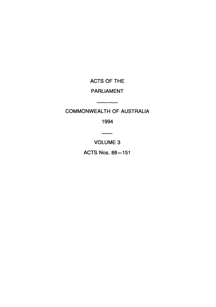 handle is hein.ssl/ssau0096 and id is 1 raw text is: ACTS OF THE
PARLIAMENT
COMMONWEALTH OF AUSTRALIA
1994
VOLUME 3
ACTS Nos. 88-151


