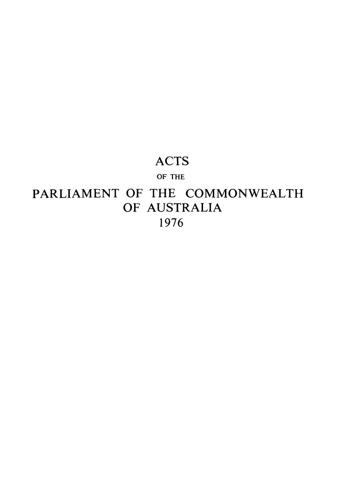 handle is hein.ssl/ssau0106 and id is 1 raw text is: ACTS
OF THE

PARLIAMENT OF
OF

THE COMMONWEALTH
AUSTRALIA
1976


